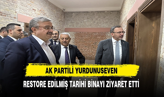AK Partili Yurdunuseven Restore Edilmiş Tarihi Binayı Ziyaret Etti