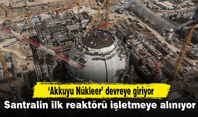 Akkuyu Nükleer AŞ, santralin ilk reaktörüne ilişkin işletmeye alma izni verildi