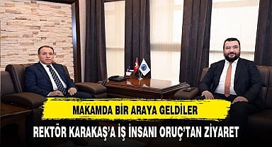 AKÜ Rektörü Karakaş'a İş İnsanı Oruç'tan Ziyaret