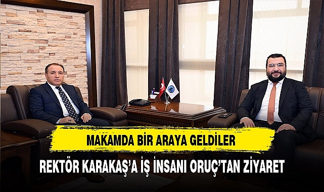AKÜ Rektörü Karakaş'a İş İnsanı Oruç'tan Ziyaret