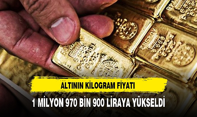 ALTININ KİLOGRAM FİYATI 1 MİLYON 970 BİN 900 LİRAYA YÜKSELDİ