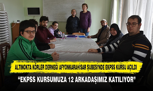 Altınokta Körler Derneği Afyonkarahisar Şubesi'nde Ekpss Kursu Açıldı