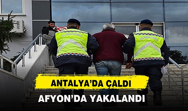 ANTALYA'DA ÇALDI AFYON'DA YAKALANDI
