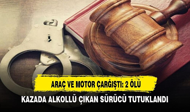 ARAÇ VE MOTOR ÇARĞIŞTI: 2 ÖLÜ