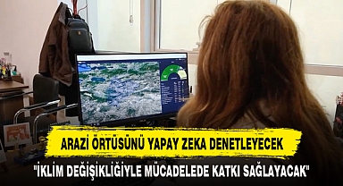 ARAZİ ÖRTÜSÜNÜ YAPAY ZEKA DENETLEYECEK