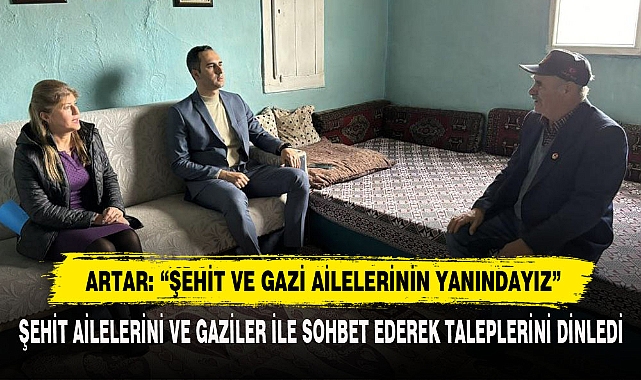 Artar: “Şehit Ve Gazi Ailelerinin Yanındayız”