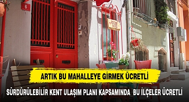 Artık bu iki ilçeye girerken para ödeyeceğiz