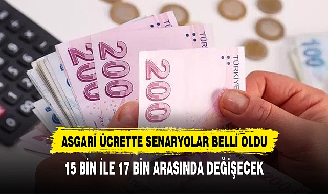 Asgari ücrette zam senaryoları belli oldu 15 ile 17 bin aralığı konuşuluyor