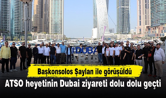ATSO heyetinin Dubai ziyareti dolu dolu geçti