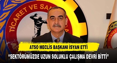 ATSO MECLİS BAŞKANI ÇELİKTEN BAKIN NEYE İSYAN ETTİ
