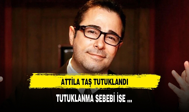 ATTİLA TAŞ TUTUKLANDI