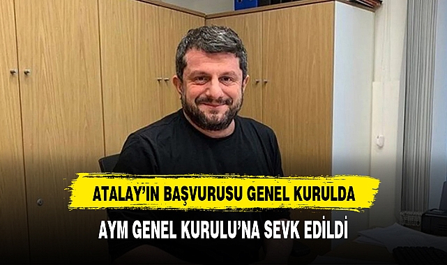 AYM, Milletvekili Can Atalay'ın 2. kez yaptığı hak ihlaline ilişkin bireysel başvurusunu Genel Kurul'a sevk etti