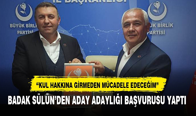 BADAK SÜLÜN'DEN ADAY ADAYLIĞI BAŞVURUSU YAPTI