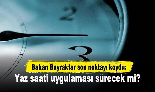 Bakan Bayraktar son noktayı koydu: Yaz saati uygulaması sürecek mi?
