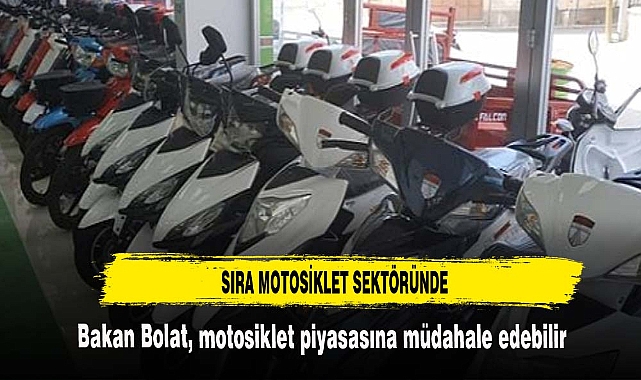 Bakan Bolat, motosiklet piyasasına müdahale edebilir