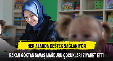 BAKAN GÖKTAŞ SAVAŞ MAĞDURU ÇOCUKLARI ZİYARET ETTİ