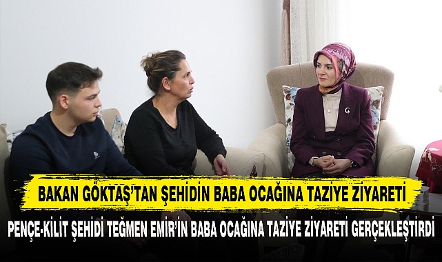 Bakan Göktaş’tan Şehidin Baba Ocağına Taziye Ziyareti