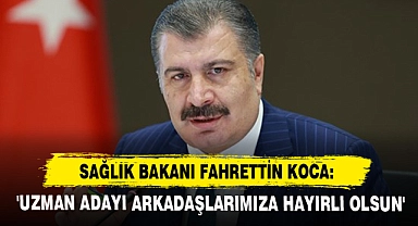 Bakan Koca: 'Uzman Adayı Arkadaşlarımıza Hayırlı Olsun'