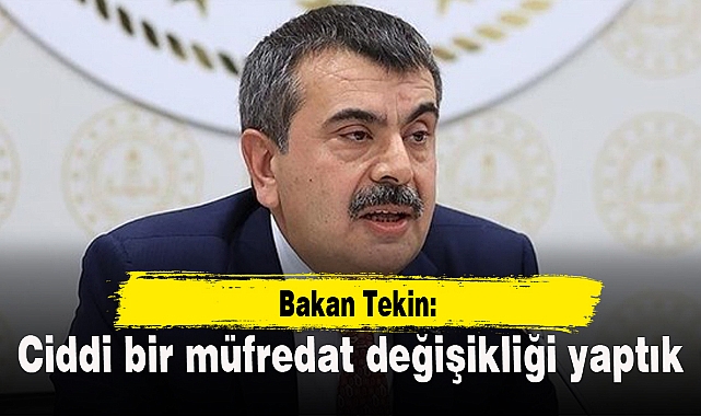 Bakan Tekin: Ciddi bir müfredat değişikliği yaptık