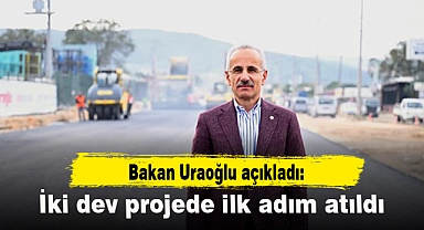 Bakan Uraoğlu açıkladı: İki dev projede ilk adım atıldı