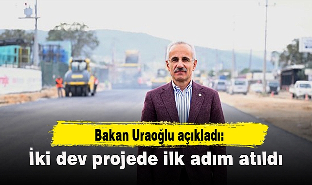 Bakan Uraoğlu açıkladı: İki dev projede ilk adım atıldı