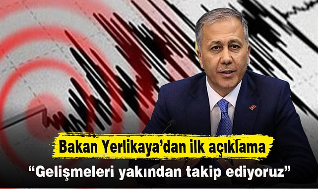 Bakan Yerlikaya’dan ilk açıklama