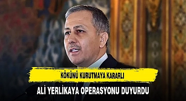 Bakan Yerlikaya Kökünü Kurutmaya Kararlı