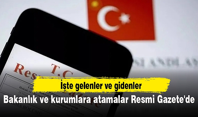 Bakanlık ve kurumlara atamalar Resmi Gazete'de
