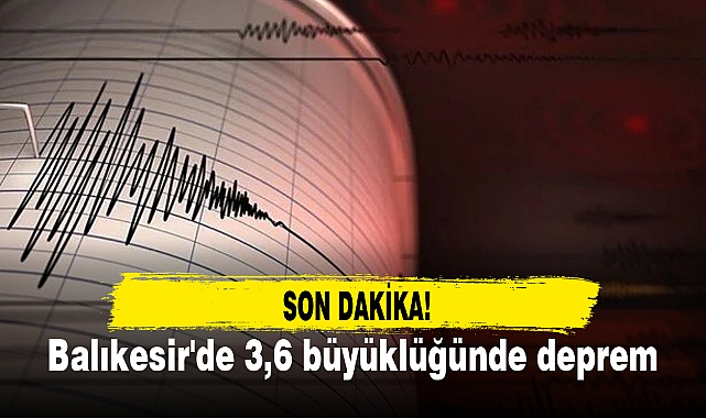 Balıkesir'de 3,6 büyüklüğünde deprem