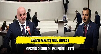 Başkan Beytullah Karataş Vekil Hasan Bitmez'e Geçmiş Olsun Dileklerini İletti