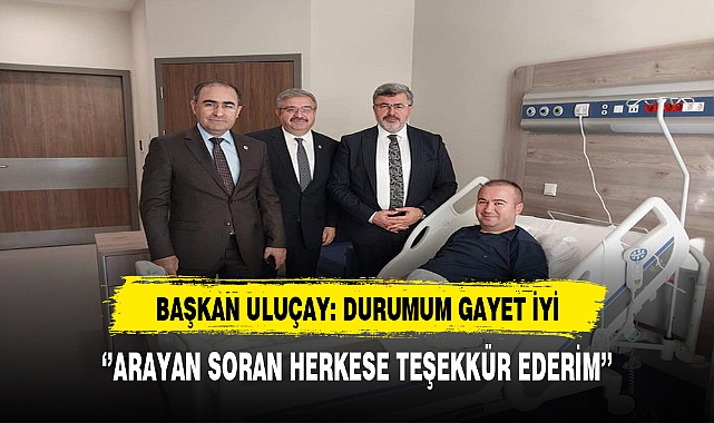 Başkan Hüseyin Ceylan Uluçay: Durumum Gayet İyi