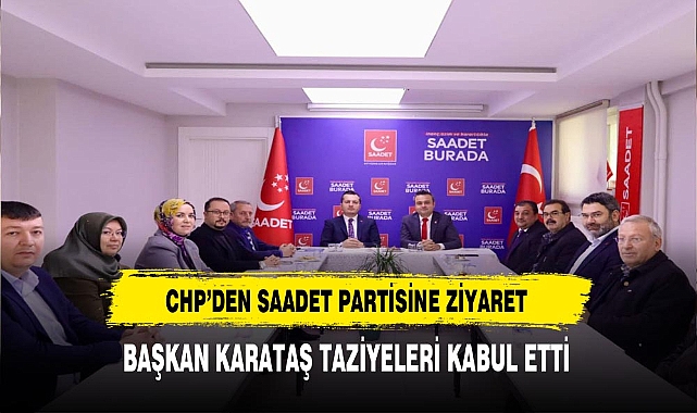 Başkan Karataş Taziyeleri Kabul Etti. CHP'den Saadet Partisine Ziyaret Gerçekleşti