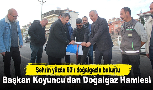 Başkan Koyuncu'dan Doğalgaz Hamlesi