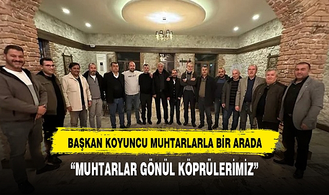 Başkan Koyuncu Muhtarlarla bir araya geldi