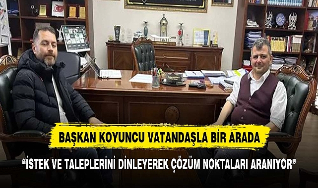 Başkan Koyuncu vatandaşlarla bir araya gelmeye devam ediyor