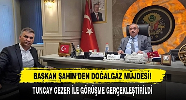 Başkan Şahin’den Doğalgaz Müjdesi!