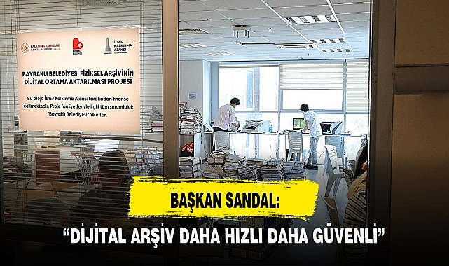 BAŞKAN SANDAL: “DİJİTAL ARŞİV DAHA HIZLI DAHA GÜVENLİ”