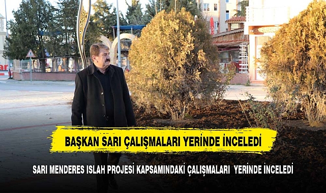 Başkan Sarı  Islah ve Peyzaj çalışmalarını yerinde inceledi