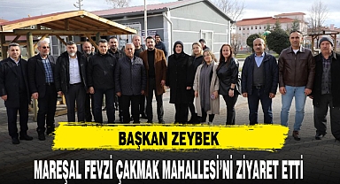 BAŞKAN ZEYBEK MAREŞAL FEVZİ ÇAKMAK MAHALLESİ’Nİ ZİYARET ETTİ