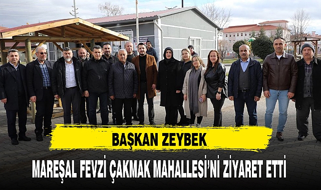 BAŞKAN ZEYBEK MAREŞAL FEVZİ ÇAKMAK MAHALLESİ’Nİ ZİYARET ETTİ