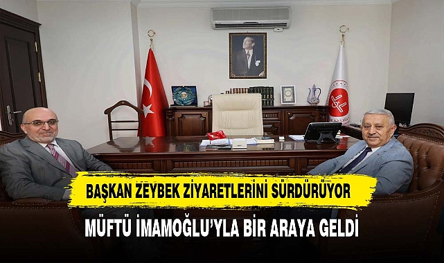 Başkan Zeybek  Ziyaretlerini Sürdürüyor. Müftü İmamoğlu'yla Bir Araya Geldi
