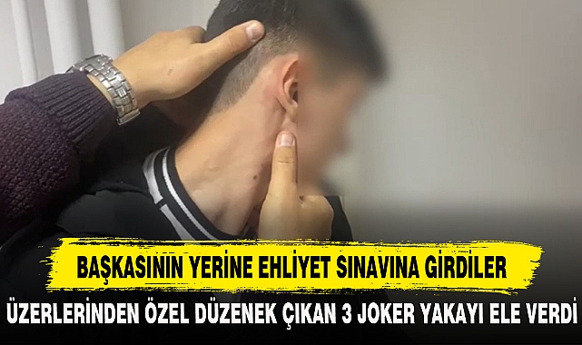 BAŞKASININ YERİNE EHLİYET SINAVINA GİRDİLER