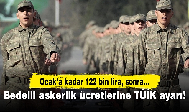 Bedelli askerlik ücretlerine TÜİK ayarı! Ocak’a kadar 122 bin lira, sonra...