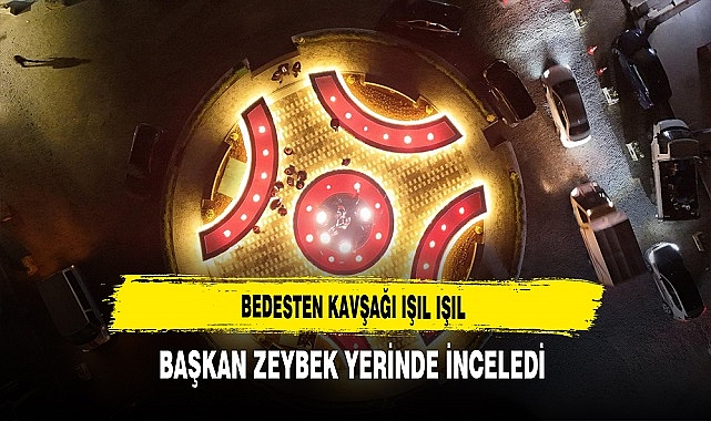 Bedesten Kavşağı Işıl Işıl. Başkan Zeybek Yerinde İnceledi