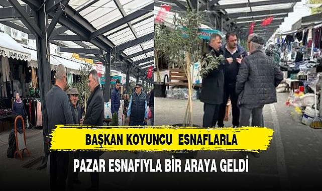 Belediye Başkanı Serkan Koyuncu'dan Pazar Esnafı ve İlçe Esnaflarına Ziyaret
