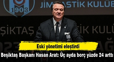 Beşiktaş Başkanı Hasan Arat: Üç ayda borç yüzde 24 arttı