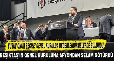 BEŞİKTAŞ'IN GENEL KURULUNA AFYONDAN SELAM GÖTÜRDÜ