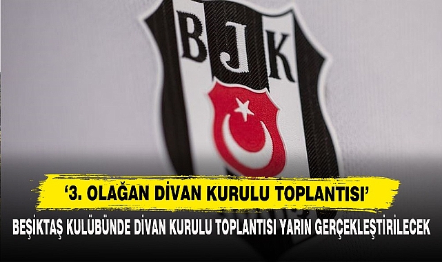 BEŞİKTAŞ KULÜBÜNDE DİVAN KURULU TOPLANTISI YARIN GERÇEKLEŞTİRİLECEK