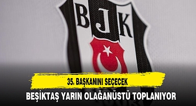 BEŞİKTAŞ YARIN OLAĞANÜSTÜ TOPLANIYOR