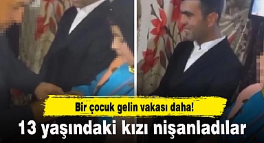 Bir çocuk gelin vakası daha! 13 yaşındaki kızı nişanladılar...